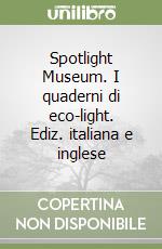 Spotlight Museum. I quaderni di eco-light. Ediz. italiana e inglese