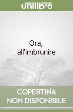 Ora, all'imbrunire libro