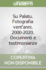Su Palatu. Fotografia vent'anni. 2000-2020. Documenti e testimonianze libro