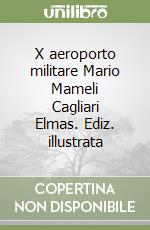 X aeroporto militare Mario Mameli Cagliari Elmas. Ediz. illustrata libro