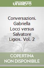 Conversazioni. Gabriella Locci versus Salvatore Ligios. Vol. 2 libro
