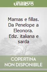 Mamas e fillas. Da Penelope a Eleonora. Ediz. italiana e sarda libro