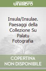 Insula/Insulae. Paesaggi della Collezione Su Palatu Fotografia libro
