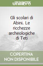 Gli scolari di Abini. Le ricchezze archeologiche di Teti libro