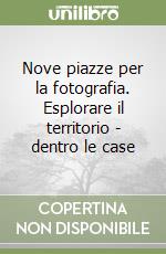 Nove piazze per la fotografia. Esplorare il territorio - dentro le case libro