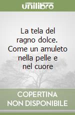 La tela del ragno dolce. Come un amuleto nella pelle e nel cuore libro