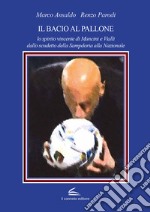 Il bacio al pallone. Lo spirito vincente di Mancini e Vialli dallo scudetto della Sampdoria alla Nazionale libro