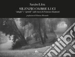 Silenzio ombre luci. «Ubaghi» e «aprichi» sulle tracce di Francesco Biamonti. Ediz. illustrata libro