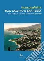 Italo Calvino e Sanremo. Alla ricerca di una città scomparsa libro