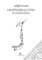 I suoni della vita. Tre racconti sul jazz libro