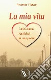 La mia vita. I miei amori racchiusi in una poesia. Nuova ediz. libro