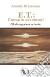 E.T.: contatto avvenuto! Gli UFO appaiono su invito. Ediz. illustrata libro di Di Gaetano Antonio