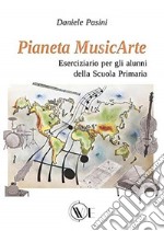 Pianeta MusicArte. Eserciziario per gli alunni della scuola primaria libro