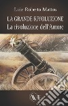 La grande rivoluzione. La rivoluzione dell'amore libro di Mattos Luiz Roberto