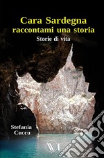 Cara Sardegna raccontami una storia. Storie di vita libro