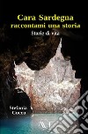 Cara Sardegna raccontami una storia. Storie di vita libro di Cuccu Stefania