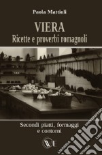 Viera. Ricette e proverbi romagnoli. Secondi piatti, formaggi e contorni libro