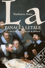 La panacea letale. Il rapporto tra scienza e potere libro