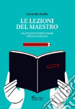 Le lezioni del maestro. Un precursore della scuola attiva e inclusiva