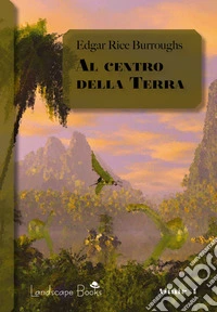 Al centro della Terra. Ciclo di Pellucidar. Vol. 1 libro