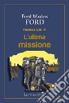 L'ultima missione. Parade's end. Vol. 4 libro di Ford Ford Madox