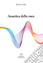 Acustica della voce. Guida allo strumento voce per cantori professionisti e autodidatti. Ediz. per la scuola