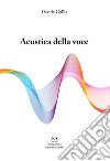 Acustica della voce. Guida allo strumento voce per cantori professionisti e autodidatti. Ediz. per la scuola libro di Gallia Davide