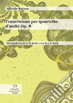 Trascrizioni per quartetto d'archi op. 8. Dal quaderno di A. M. Bach, 1725 di J. S. Bach. Per archi. Partitura libro