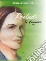 Preludi. Le stagioni. Nuova ediz. libro