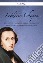 Frédéric Chopin. Peculiarità stilistiche e relative strategie di studio attraverso i 24 Preludi op.28 libro