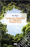 Manuale pratico di terapia forestale libro di Tugnoli Mirco