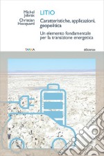 Litio. Caratteristiche, applicazioni, geopolitica. Un elemento fondamentale per la transizione energetica