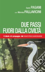 Due passi fuori dalla civiltà. Il diario di campagna del Maestro Giardiniere libro