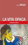 La vita opaca libro