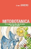 Mitobotanica. Un viaggio nel mondo delle piante tra mito e realtà libro