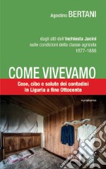 Come vivevamo. Case, cibo e salute dei contadini in Liguria a fine Ottocento libro