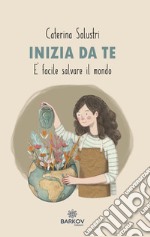 Inizia da te. È facile salvare il mondo libro