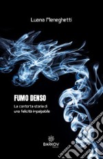 Fumo denso. La contorta storia di una felicità impalpabile libro