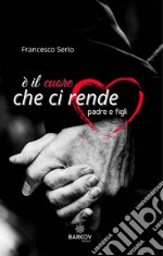 È il cuore che ci rende padre e figli libro