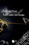 Tutti i colori del tempo libro