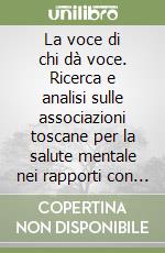 La voce di chi dà voce. Ricerca e analisi sulle associazioni toscane per la salute mentale nei rapporti con i servizi territoriali