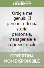Ortigia me genuit. Il percorso di una storia personale, manageriale e imprenditoriale libro