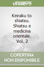 Keiraku to shiatsu. Shiatsu e medicina orientale. Vol. 2 libro