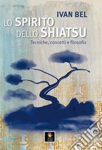 Lo Spirito dello shiatsu. Tecniche, concetti e filosofia libro