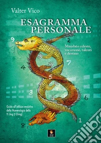 Esagramma personale. Mandato celeste, vocazione, talenti e destino. Guida all'utilizzo evolutivo della Numerologia dello Yi Jing (I Ching) libro