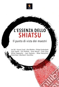 L'essenza dello shiatsu. Il punto di vista dei maestri libro