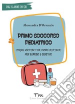 Primo soccorso pediatrico. Cinque racconti sul primo soccorso per bambini e genitori