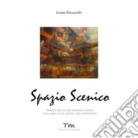 Spazio scenico. Quarant'anni di arte, passione e lavoro. Ediz. bilingue libro