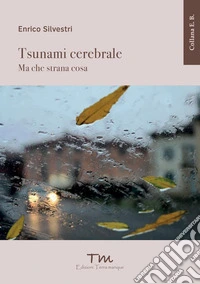 Tsunami cerebrale. Ma che strana cosa. Ediz. ampliata libro
