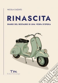 Rinascita. Diario del restauro di una Vespa d'epoca